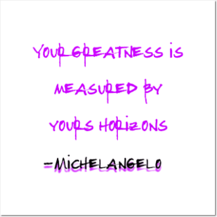 Your Greatness Is Measured By Yours Horizons, Michelangelo Posters and Art